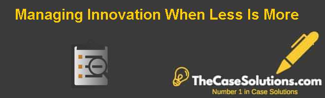 Managing Innovation:  When Less Is More Case Solution